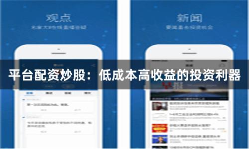 平台配资炒股:低成本高收益的投资利器