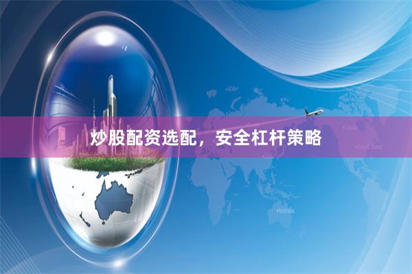 炒股配资选配，安全杠杆策略