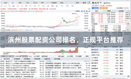 滨州股票配资公司排名，正规平台推荐