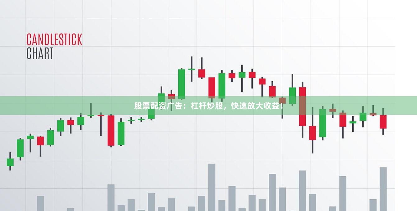 股票配资广告：杠杆炒股，快速放大收益！