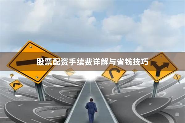 股票配资手续费详解与省钱技巧